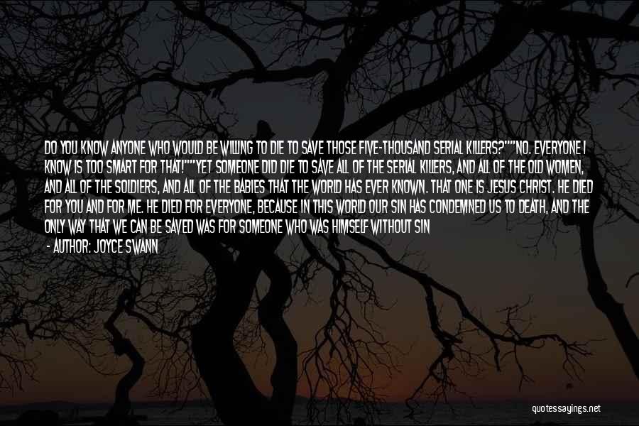 Joyce Swann Quotes: Do You Know Anyone Who Would Be Willing To Die To Save Those Five-thousand Serial Killers?no. Everyone I Know Is