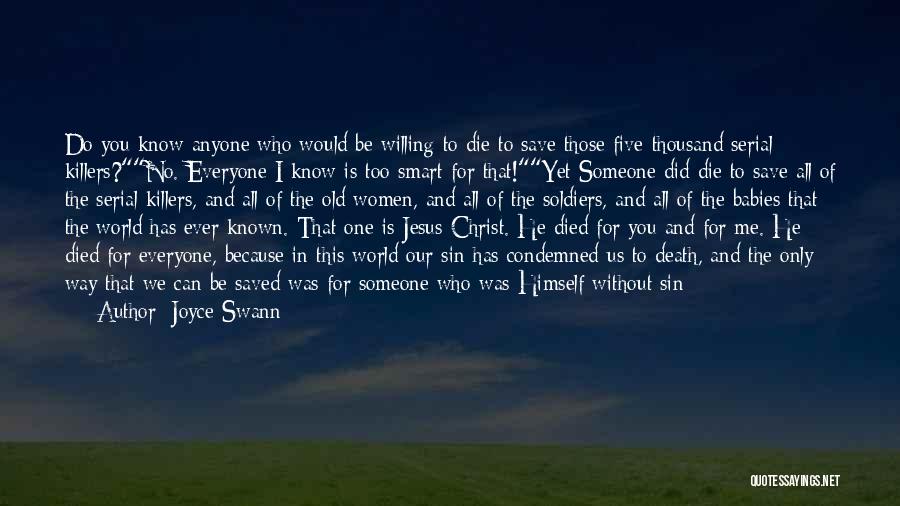 Joyce Swann Quotes: Do You Know Anyone Who Would Be Willing To Die To Save Those Five-thousand Serial Killers?no. Everyone I Know Is