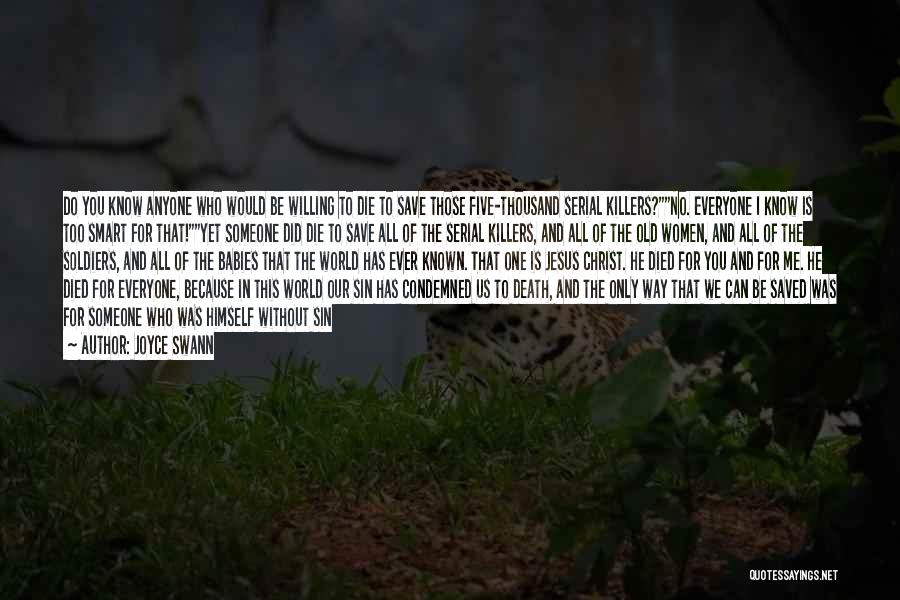 Joyce Swann Quotes: Do You Know Anyone Who Would Be Willing To Die To Save Those Five-thousand Serial Killers?no. Everyone I Know Is