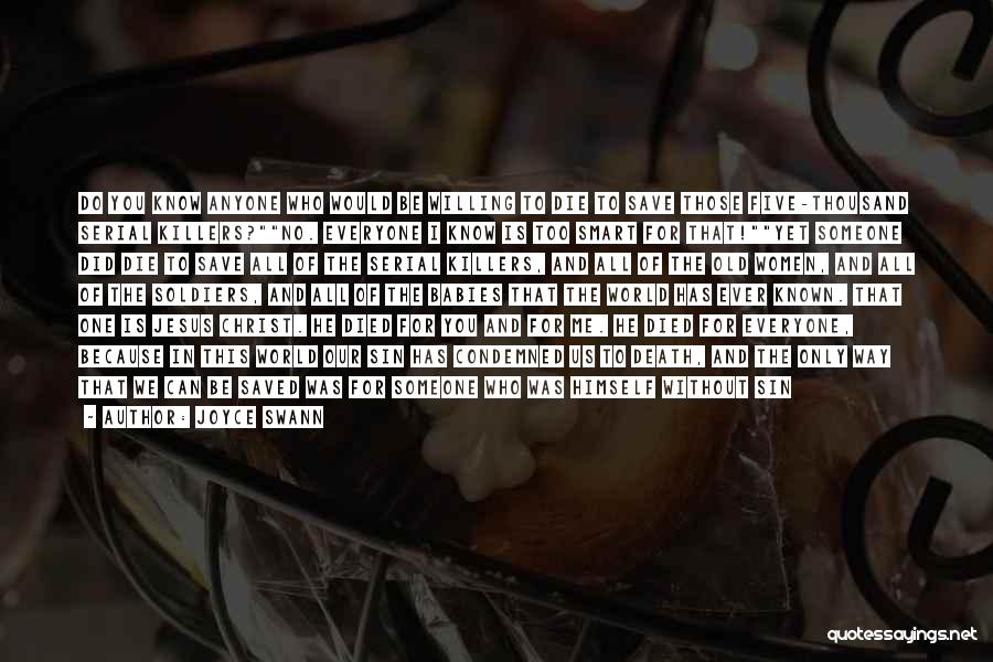 Joyce Swann Quotes: Do You Know Anyone Who Would Be Willing To Die To Save Those Five-thousand Serial Killers?no. Everyone I Know Is