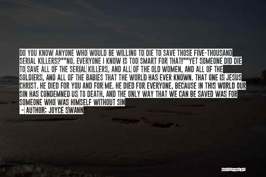 Joyce Swann Quotes: Do You Know Anyone Who Would Be Willing To Die To Save Those Five-thousand Serial Killers?no. Everyone I Know Is