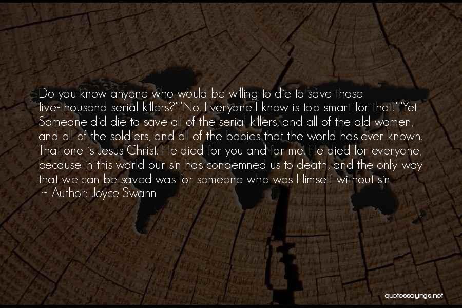 Joyce Swann Quotes: Do You Know Anyone Who Would Be Willing To Die To Save Those Five-thousand Serial Killers?no. Everyone I Know Is