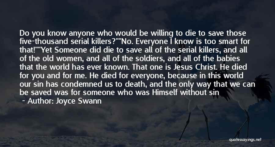 Joyce Swann Quotes: Do You Know Anyone Who Would Be Willing To Die To Save Those Five-thousand Serial Killers?no. Everyone I Know Is