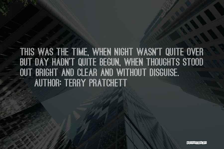 Terry Pratchett Quotes: This Was The Time, When Night Wasn't Quite Over But Day Hadn't Quite Begun, When Thoughts Stood Out Bright And