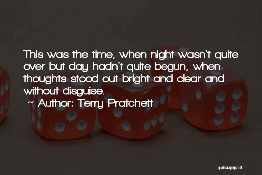 Terry Pratchett Quotes: This Was The Time, When Night Wasn't Quite Over But Day Hadn't Quite Begun, When Thoughts Stood Out Bright And