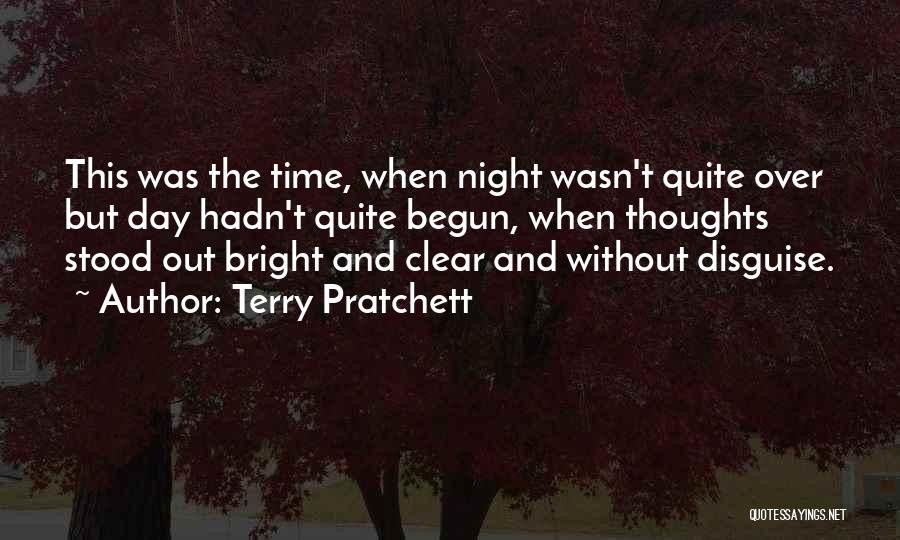 Terry Pratchett Quotes: This Was The Time, When Night Wasn't Quite Over But Day Hadn't Quite Begun, When Thoughts Stood Out Bright And