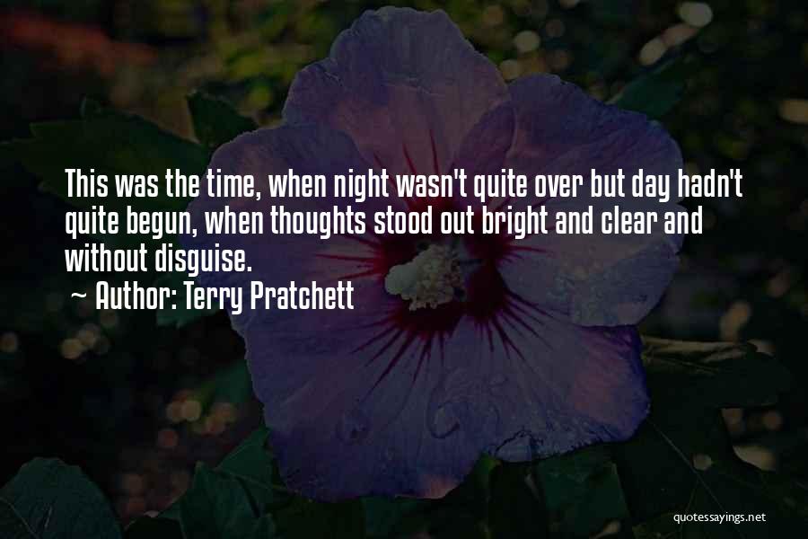 Terry Pratchett Quotes: This Was The Time, When Night Wasn't Quite Over But Day Hadn't Quite Begun, When Thoughts Stood Out Bright And