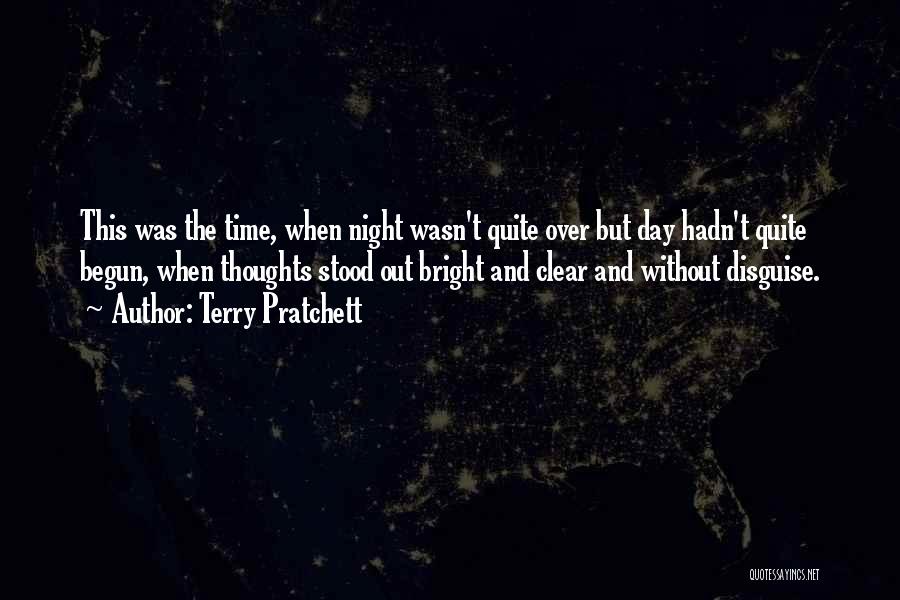 Terry Pratchett Quotes: This Was The Time, When Night Wasn't Quite Over But Day Hadn't Quite Begun, When Thoughts Stood Out Bright And