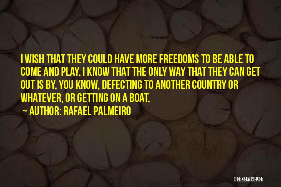 Rafael Palmeiro Quotes: I Wish That They Could Have More Freedoms To Be Able To Come And Play. I Know That The Only