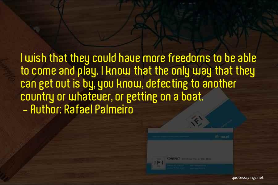 Rafael Palmeiro Quotes: I Wish That They Could Have More Freedoms To Be Able To Come And Play. I Know That The Only