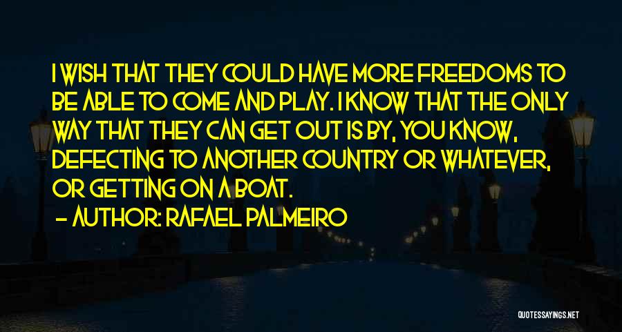 Rafael Palmeiro Quotes: I Wish That They Could Have More Freedoms To Be Able To Come And Play. I Know That The Only