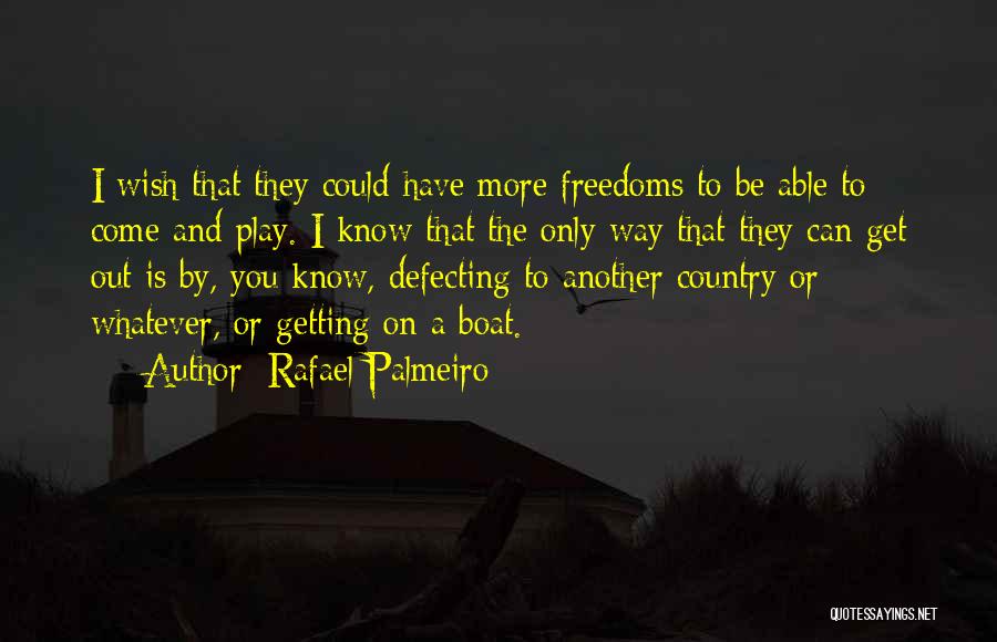 Rafael Palmeiro Quotes: I Wish That They Could Have More Freedoms To Be Able To Come And Play. I Know That The Only