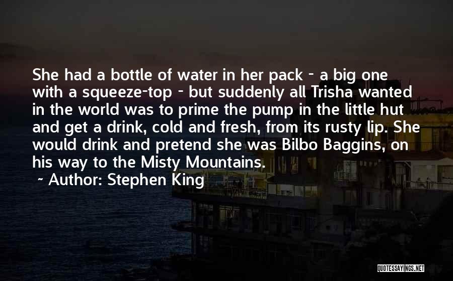 Stephen King Quotes: She Had A Bottle Of Water In Her Pack - A Big One With A Squeeze-top - But Suddenly All