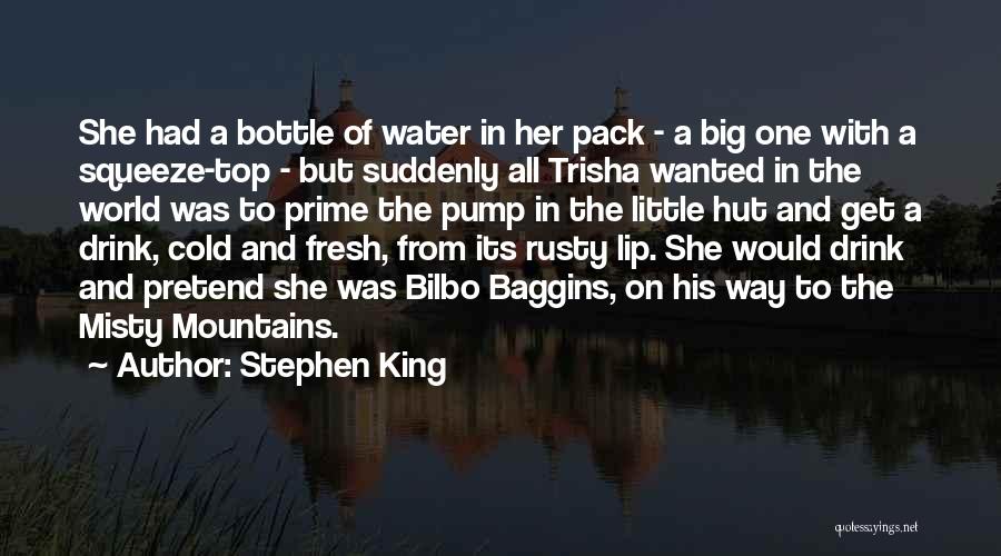 Stephen King Quotes: She Had A Bottle Of Water In Her Pack - A Big One With A Squeeze-top - But Suddenly All