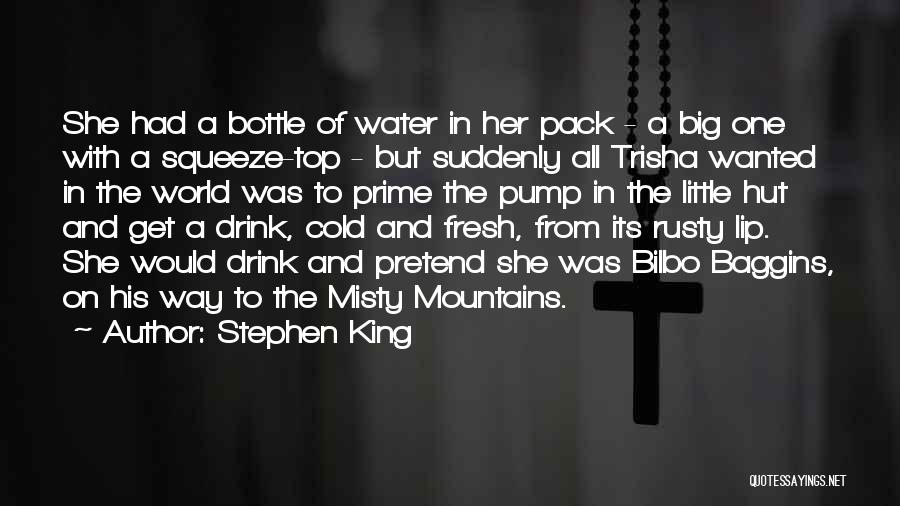 Stephen King Quotes: She Had A Bottle Of Water In Her Pack - A Big One With A Squeeze-top - But Suddenly All