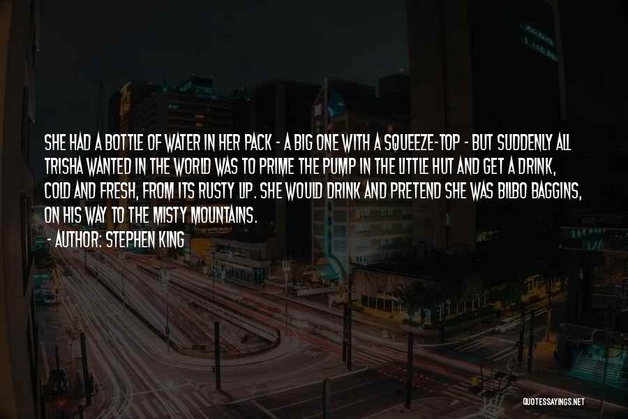 Stephen King Quotes: She Had A Bottle Of Water In Her Pack - A Big One With A Squeeze-top - But Suddenly All