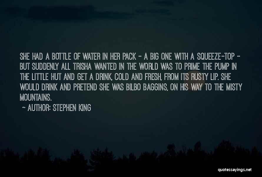 Stephen King Quotes: She Had A Bottle Of Water In Her Pack - A Big One With A Squeeze-top - But Suddenly All