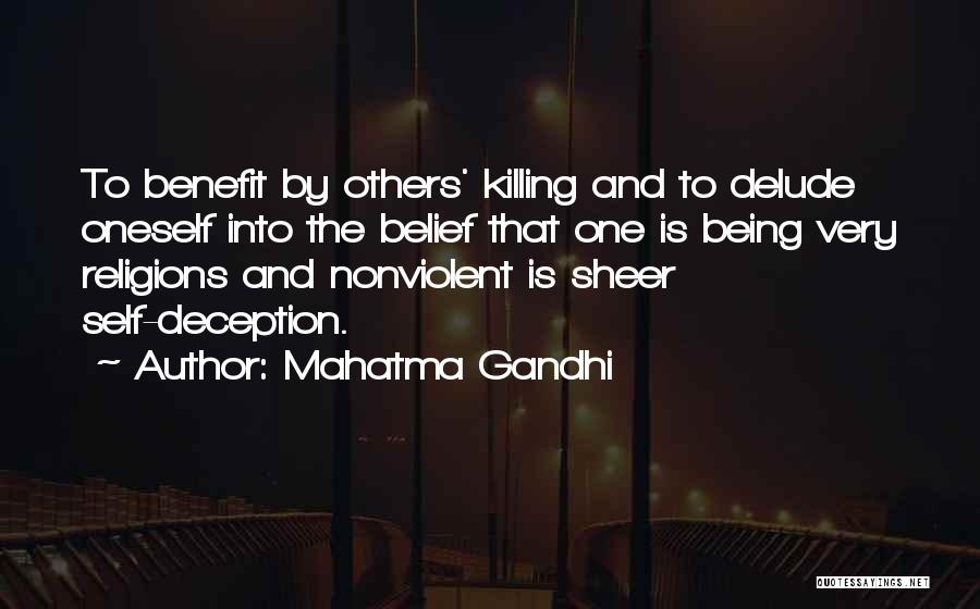 Mahatma Gandhi Quotes: To Benefit By Others' Killing And To Delude Oneself Into The Belief That One Is Being Very Religions And Nonviolent