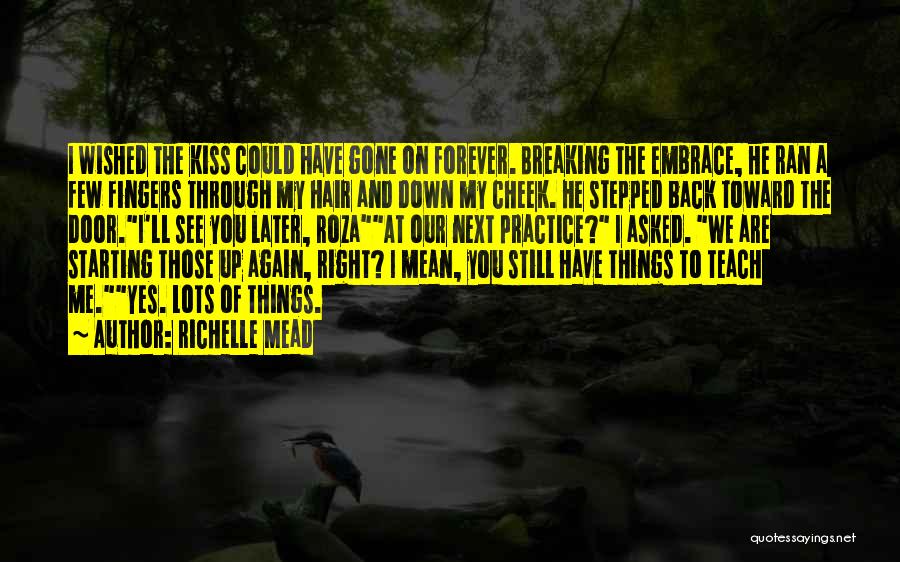 Richelle Mead Quotes: I Wished The Kiss Could Have Gone On Forever. Breaking The Embrace, He Ran A Few Fingers Through My Hair