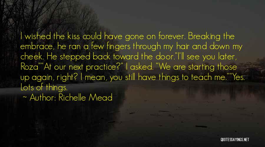 Richelle Mead Quotes: I Wished The Kiss Could Have Gone On Forever. Breaking The Embrace, He Ran A Few Fingers Through My Hair