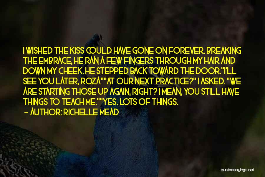 Richelle Mead Quotes: I Wished The Kiss Could Have Gone On Forever. Breaking The Embrace, He Ran A Few Fingers Through My Hair