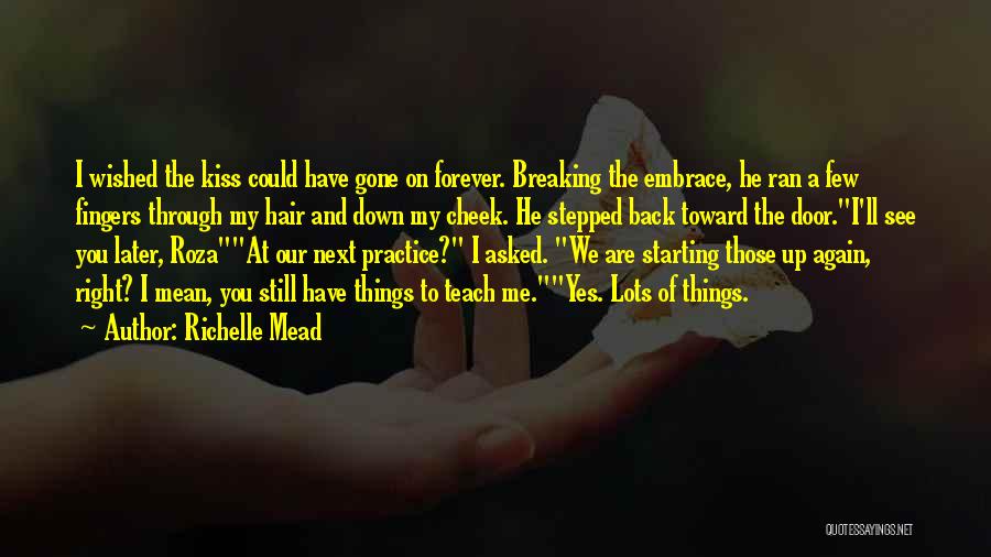 Richelle Mead Quotes: I Wished The Kiss Could Have Gone On Forever. Breaking The Embrace, He Ran A Few Fingers Through My Hair