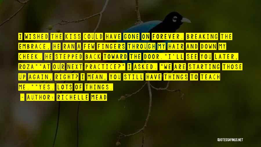 Richelle Mead Quotes: I Wished The Kiss Could Have Gone On Forever. Breaking The Embrace, He Ran A Few Fingers Through My Hair