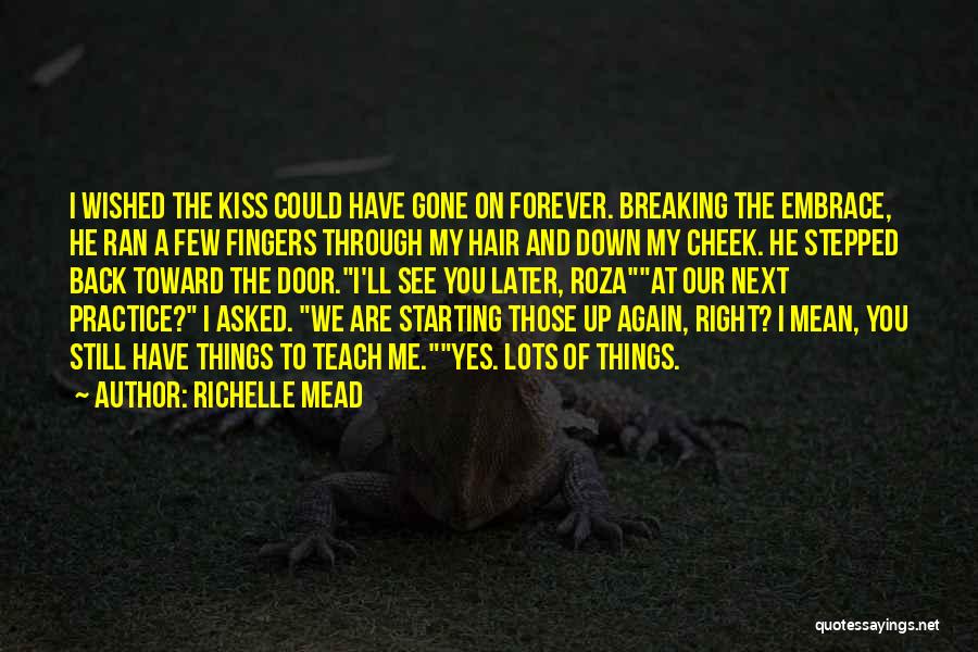 Richelle Mead Quotes: I Wished The Kiss Could Have Gone On Forever. Breaking The Embrace, He Ran A Few Fingers Through My Hair