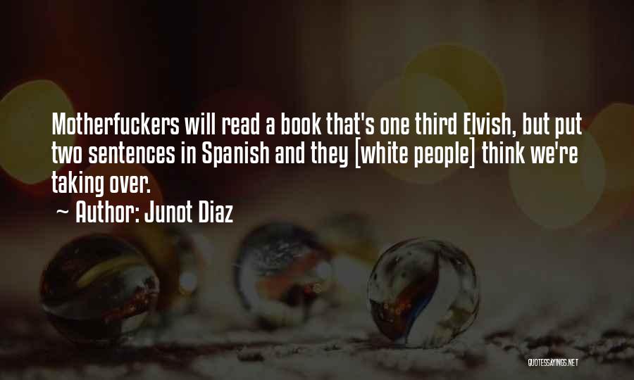 Junot Diaz Quotes: Motherfuckers Will Read A Book That's One Third Elvish, But Put Two Sentences In Spanish And They [white People] Think