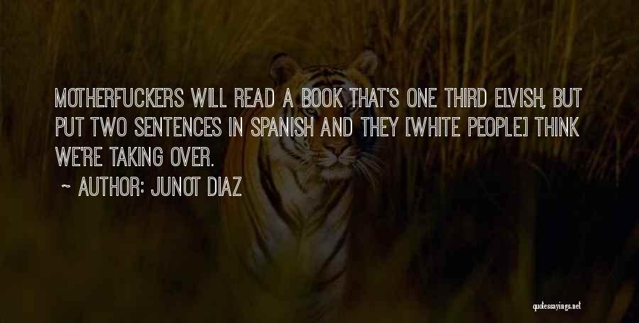 Junot Diaz Quotes: Motherfuckers Will Read A Book That's One Third Elvish, But Put Two Sentences In Spanish And They [white People] Think