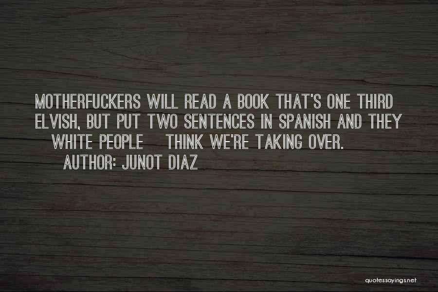 Junot Diaz Quotes: Motherfuckers Will Read A Book That's One Third Elvish, But Put Two Sentences In Spanish And They [white People] Think