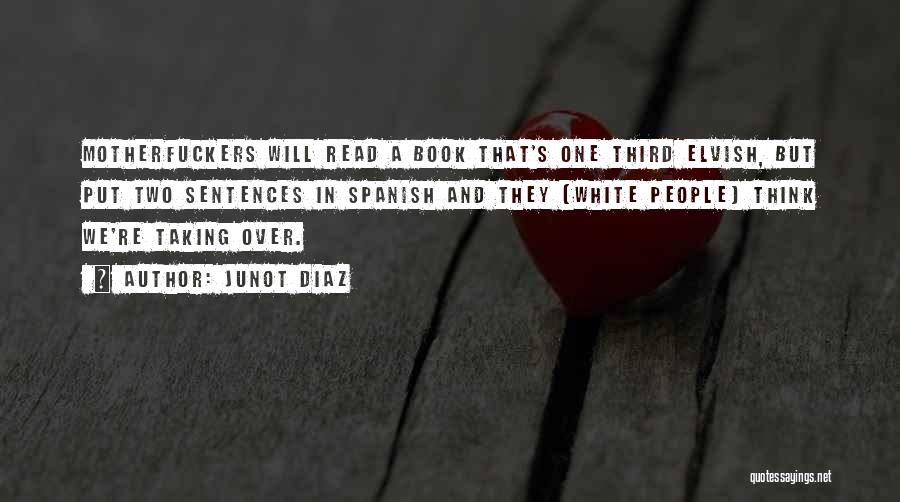 Junot Diaz Quotes: Motherfuckers Will Read A Book That's One Third Elvish, But Put Two Sentences In Spanish And They [white People] Think