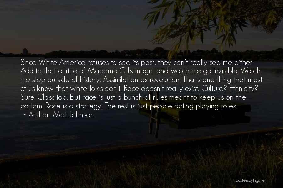 Mat Johnson Quotes: Since White America Refuses To See Its Past, They Can't Really See Me Either. Add To That A Little Of