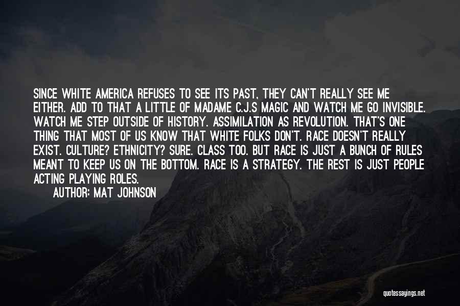 Mat Johnson Quotes: Since White America Refuses To See Its Past, They Can't Really See Me Either. Add To That A Little Of