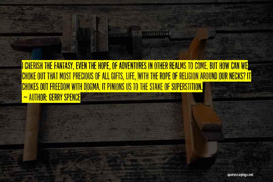 Gerry Spence Quotes: I Cherish The Fantasy, Even The Hope, Of Adventures In Other Realms To Come. But How Can We Choke Out