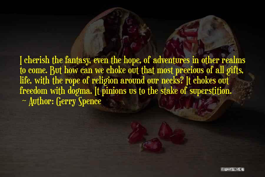 Gerry Spence Quotes: I Cherish The Fantasy, Even The Hope, Of Adventures In Other Realms To Come. But How Can We Choke Out