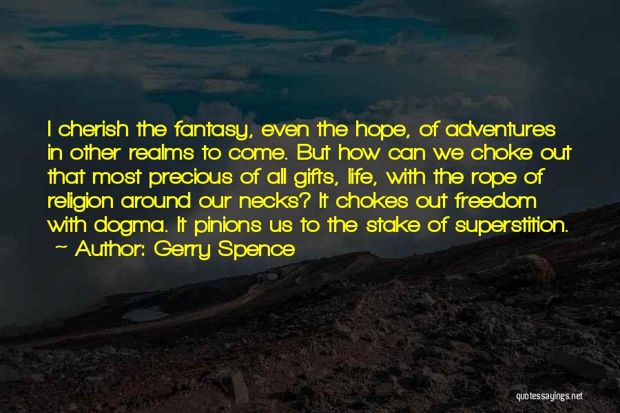 Gerry Spence Quotes: I Cherish The Fantasy, Even The Hope, Of Adventures In Other Realms To Come. But How Can We Choke Out