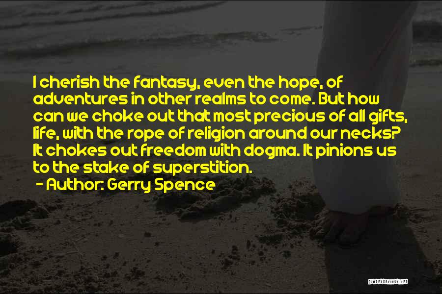 Gerry Spence Quotes: I Cherish The Fantasy, Even The Hope, Of Adventures In Other Realms To Come. But How Can We Choke Out
