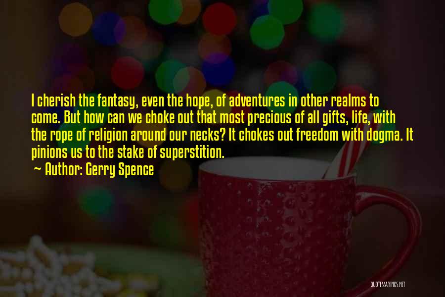 Gerry Spence Quotes: I Cherish The Fantasy, Even The Hope, Of Adventures In Other Realms To Come. But How Can We Choke Out