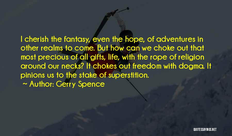 Gerry Spence Quotes: I Cherish The Fantasy, Even The Hope, Of Adventures In Other Realms To Come. But How Can We Choke Out