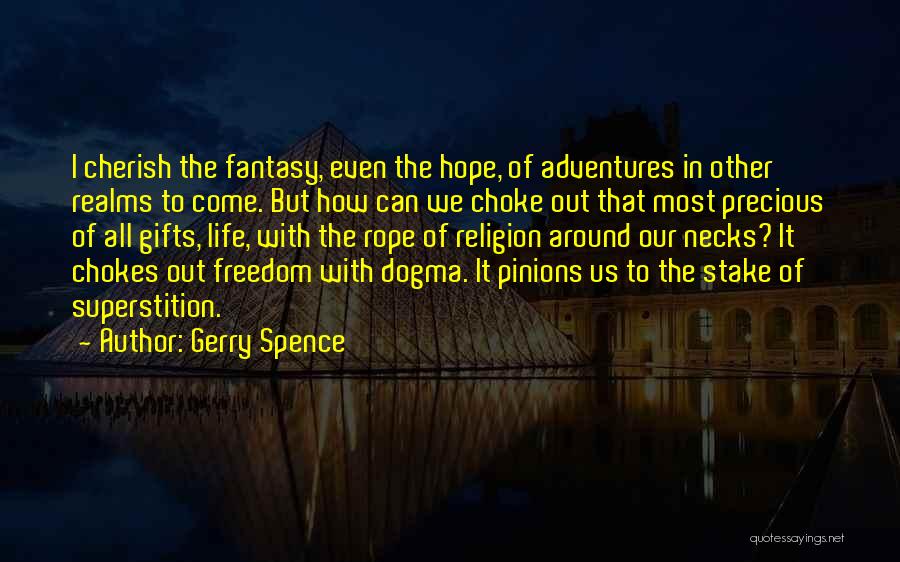 Gerry Spence Quotes: I Cherish The Fantasy, Even The Hope, Of Adventures In Other Realms To Come. But How Can We Choke Out