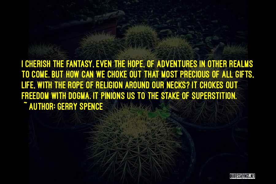 Gerry Spence Quotes: I Cherish The Fantasy, Even The Hope, Of Adventures In Other Realms To Come. But How Can We Choke Out