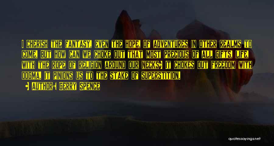 Gerry Spence Quotes: I Cherish The Fantasy, Even The Hope, Of Adventures In Other Realms To Come. But How Can We Choke Out