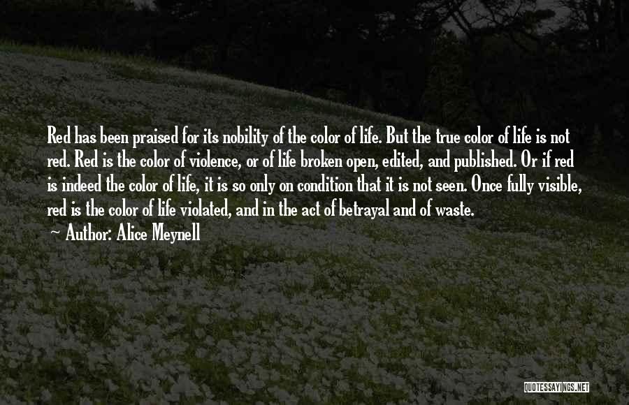 Alice Meynell Quotes: Red Has Been Praised For Its Nobility Of The Color Of Life. But The True Color Of Life Is Not