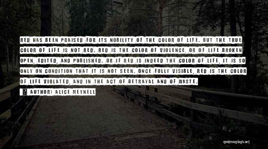 Alice Meynell Quotes: Red Has Been Praised For Its Nobility Of The Color Of Life. But The True Color Of Life Is Not