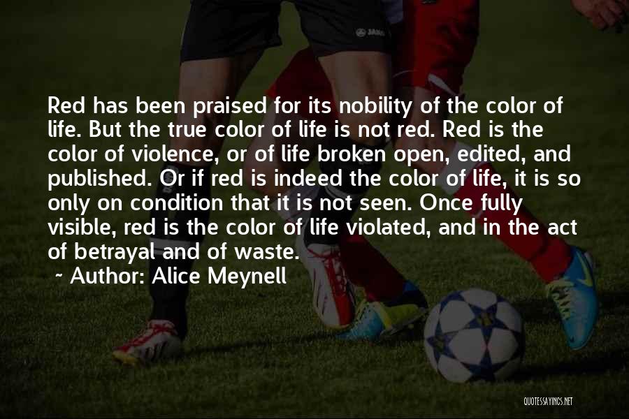 Alice Meynell Quotes: Red Has Been Praised For Its Nobility Of The Color Of Life. But The True Color Of Life Is Not