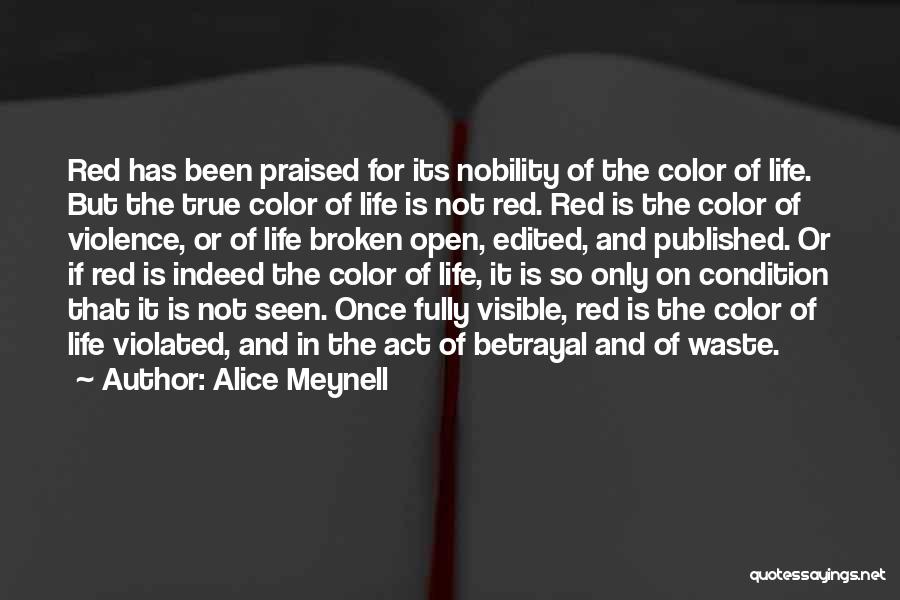 Alice Meynell Quotes: Red Has Been Praised For Its Nobility Of The Color Of Life. But The True Color Of Life Is Not