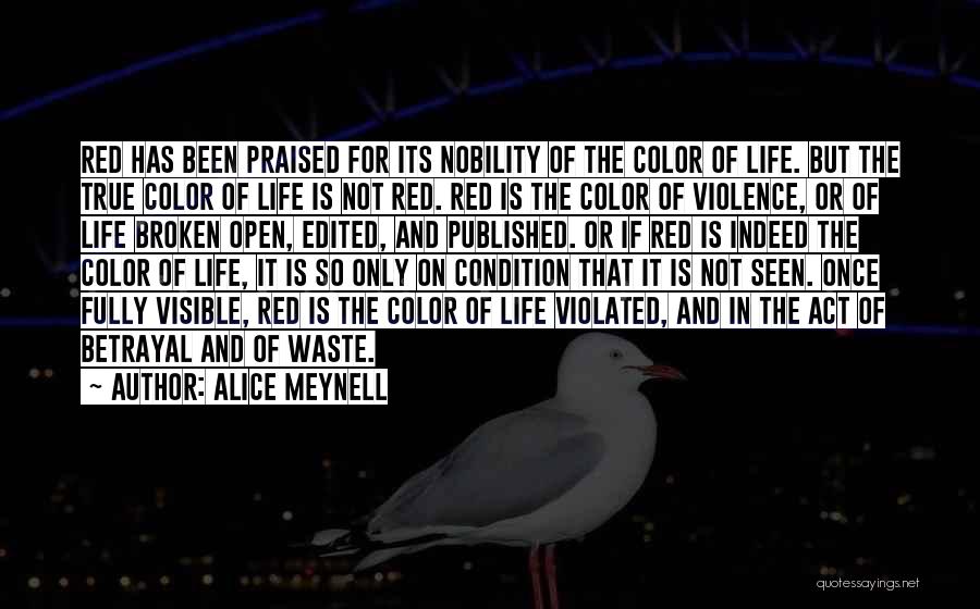 Alice Meynell Quotes: Red Has Been Praised For Its Nobility Of The Color Of Life. But The True Color Of Life Is Not