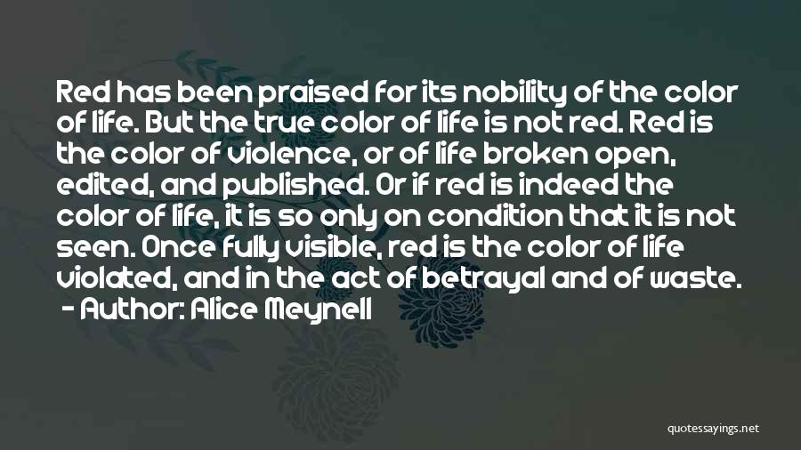 Alice Meynell Quotes: Red Has Been Praised For Its Nobility Of The Color Of Life. But The True Color Of Life Is Not