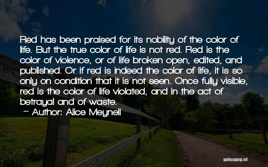 Alice Meynell Quotes: Red Has Been Praised For Its Nobility Of The Color Of Life. But The True Color Of Life Is Not